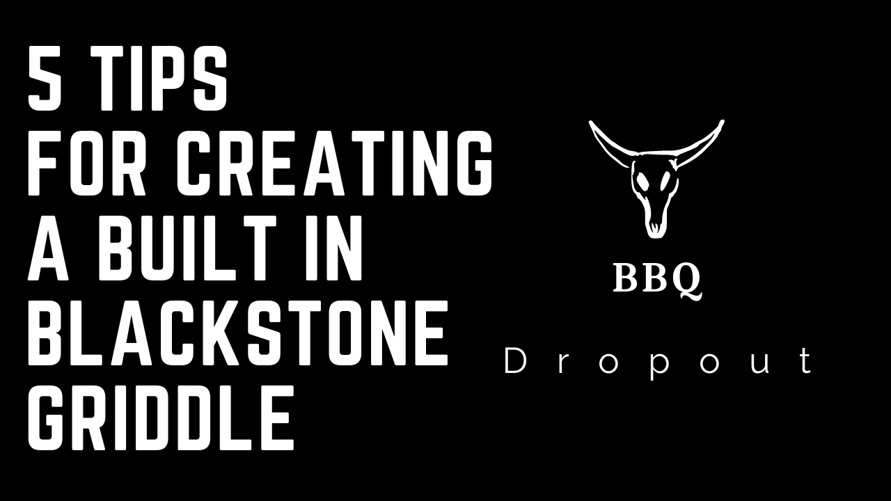 5 Tips For Creating a Built In Blackstone Griddle   