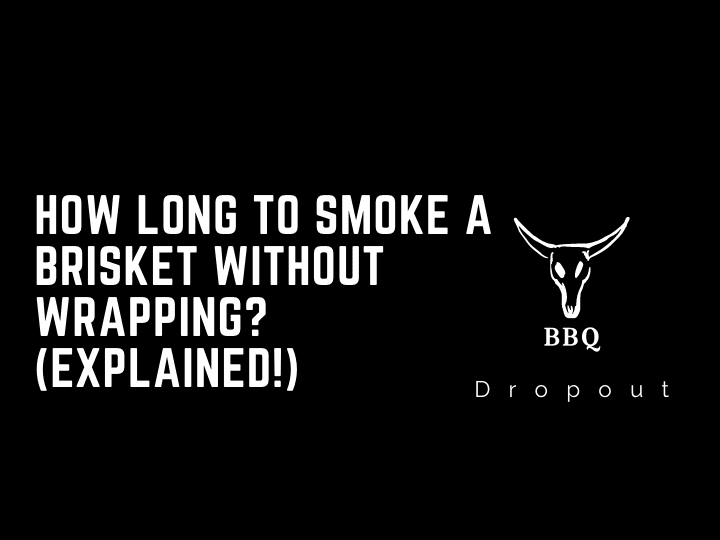 How long to smoke a brisket without wrapping? (Explained!)