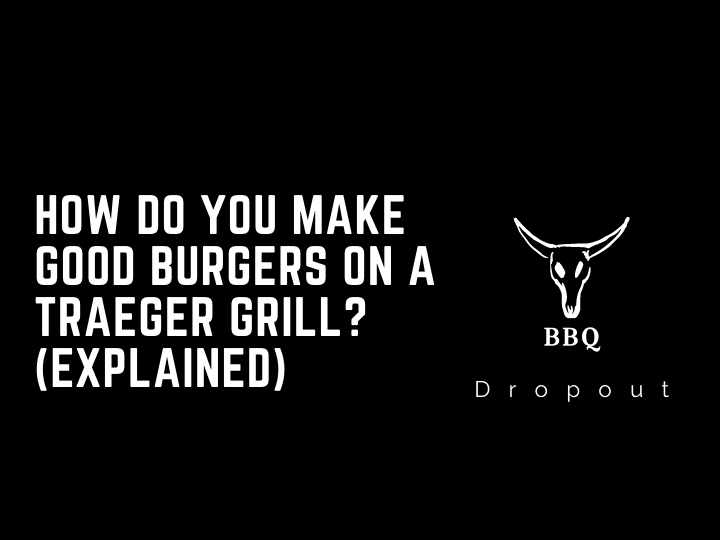 How do you make good burgers on a Traeger grill? (Explained)