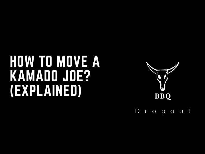How To Move A Kamado Joe? (Explained)