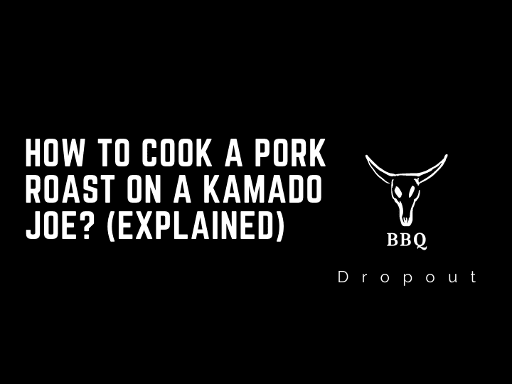 How To Cook A Pork Roast On A Kamado Joe? (Explained)