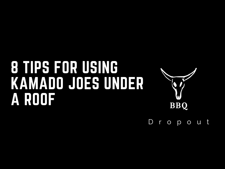 8 Tips For Using Kamado Joes Under A Roof