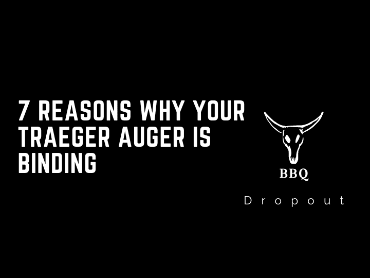 7 Reasons Why Your Traeger Auger Is Binding