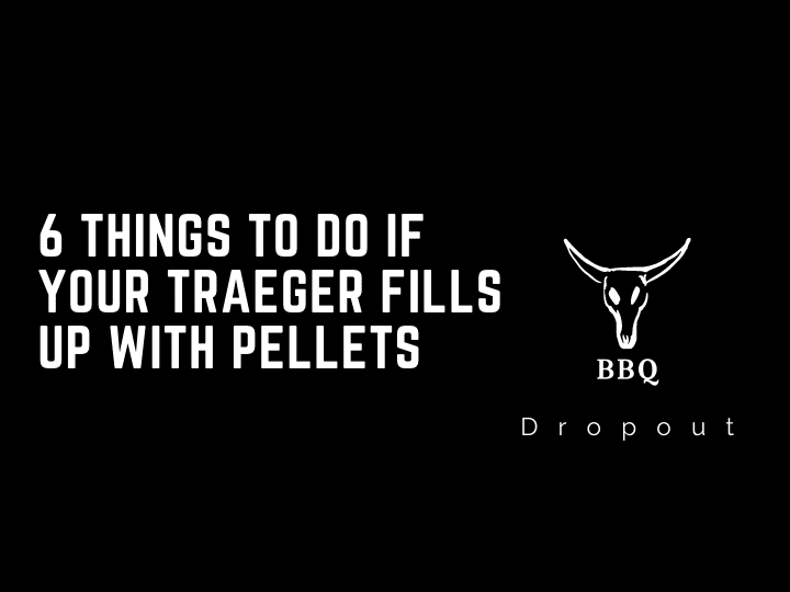6 Things To Do If Your Traeger Fills Up With Pellets 