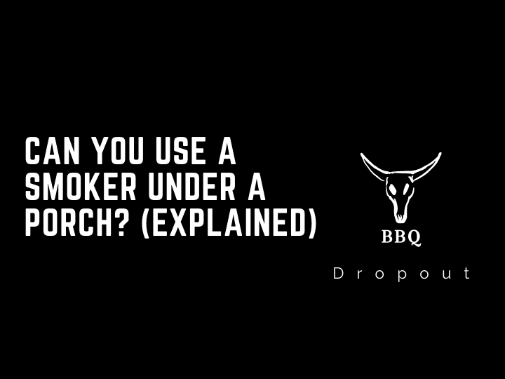 Can you use a smoker under a porch? (Explained)