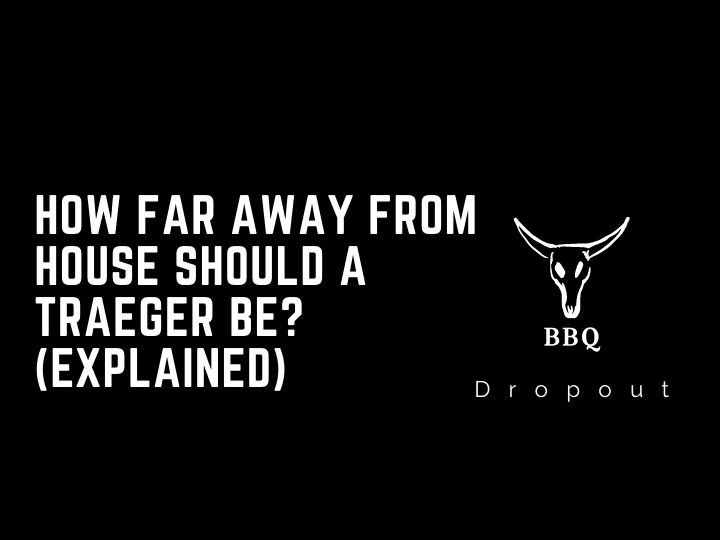 How far away from house should A Traeger be? (Explained)