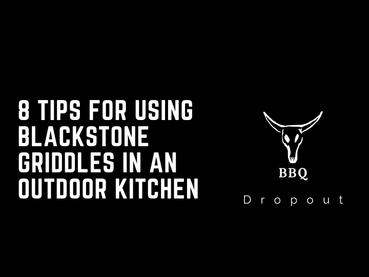 8 Tips For Using Blackstone Griddles In An Outdoor Kitchen