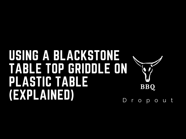 Using A Blackstone Table Top Griddle On Plastic Table (Explained)