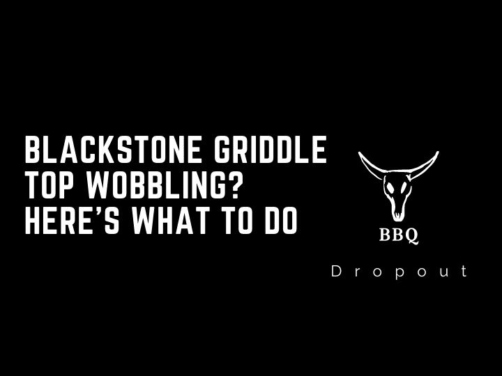 Blackstone Griddle Top Wobbling? Here’s What To Do