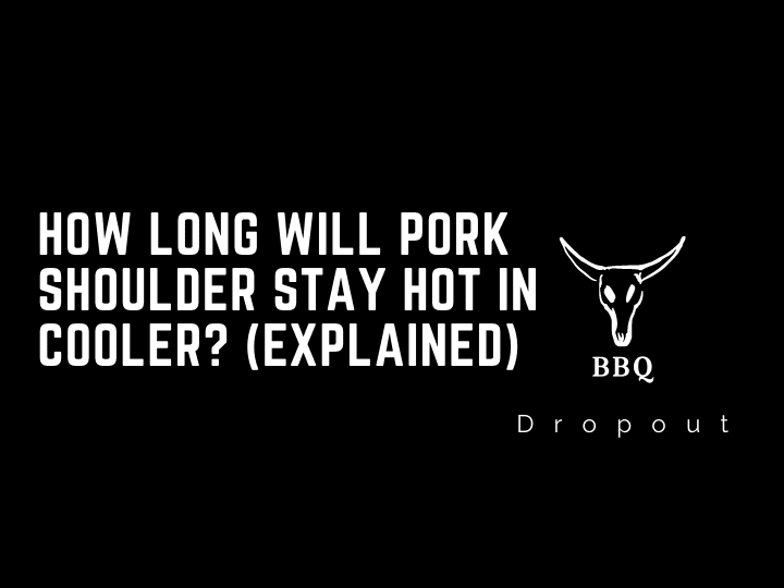 How long will pork shoulder stay hot in cooler? (Explained)