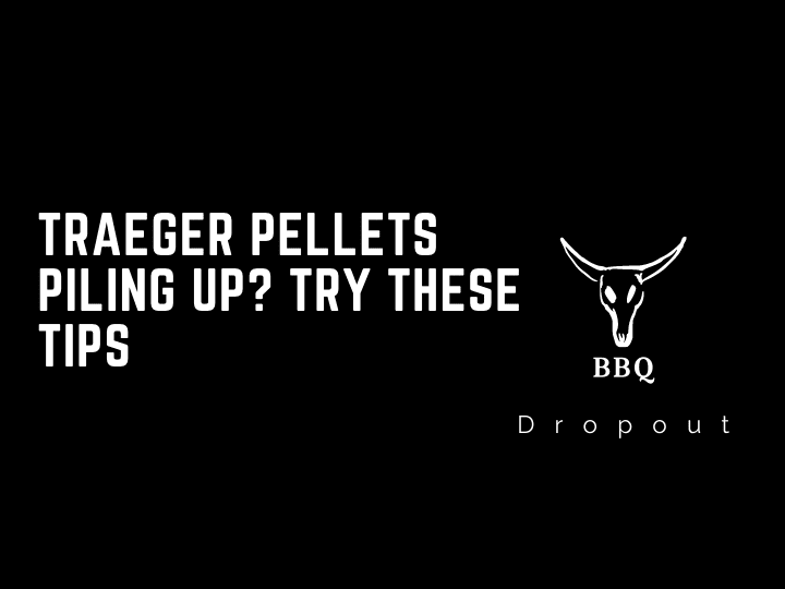 Traeger Pellets Piling Up? Try These Tips