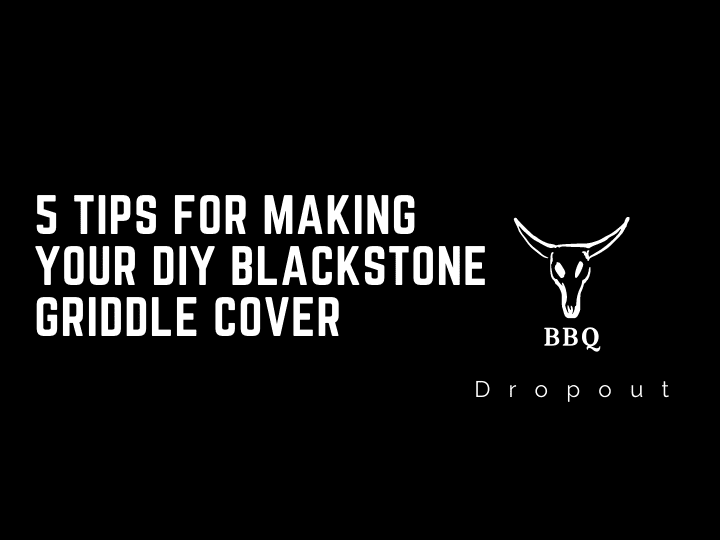 5 Tips For Making Your DIY Blackstone Griddle Cover