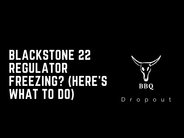 Blackstone 22 Regulator Freezing? (Here’s What To Do)