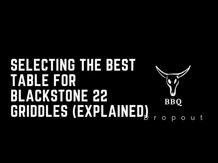 Selecting The Best Table For Blackstone 22 Griddles (Explained)
