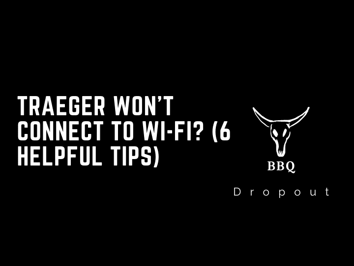 Traeger Won’t Connect to Wi-Fi? (6 helpful Tips)
