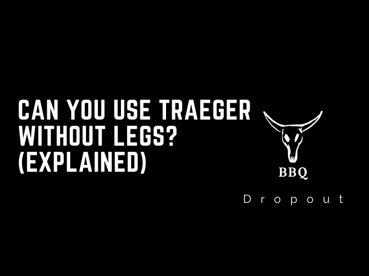 Can You Use Traeger Without Legs? (Explained)