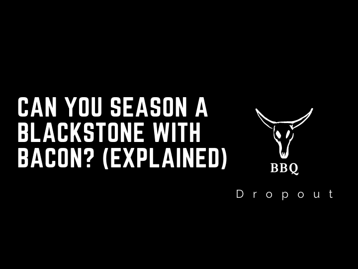 Can You Season A Blackstone With Bacon? (Explained)