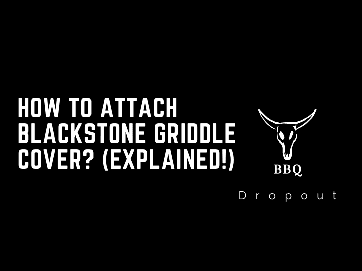 How To Attach Blackstone Griddle Cover? (Explained!)