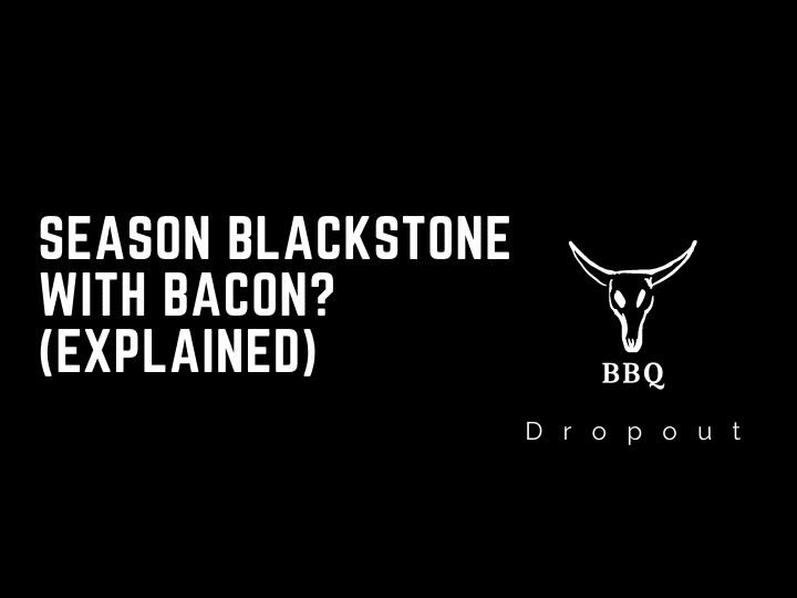 Season Blackstone with Bacon? (Explained)