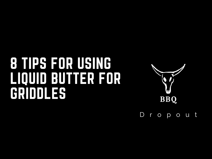 8 Tips For Using Liquid Butter For Griddles