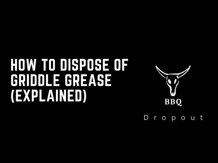 How To Dispose Of Griddle Grease (Explained)