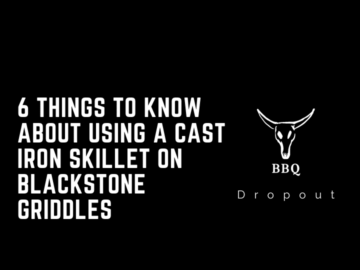 6 Things To Know About Using A Cast Iron Skillet On Blackstone Griddles
