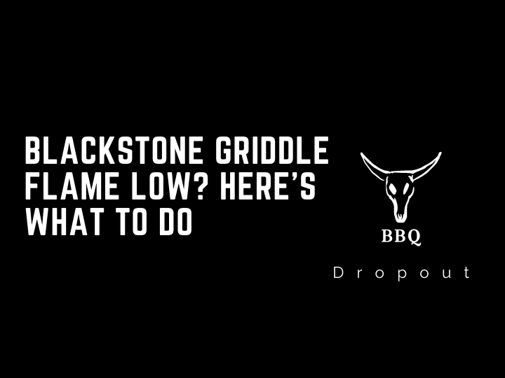 Blackstone griddle flame low? Here’s What To Do