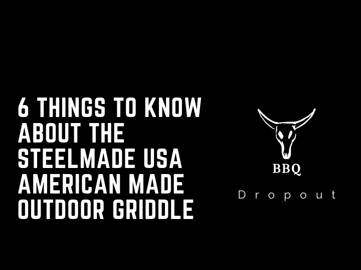 6 Things To Know About The Steelmade USA American Made Outdoor Griddle