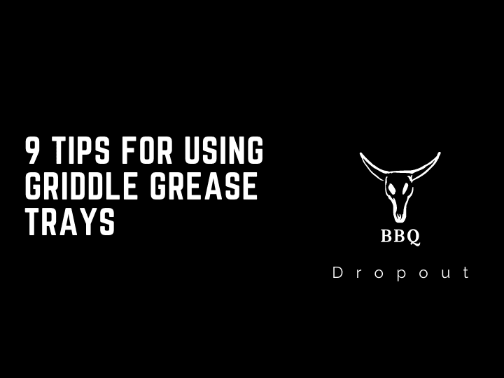 9 Tips For Using Griddle Grease Trays   