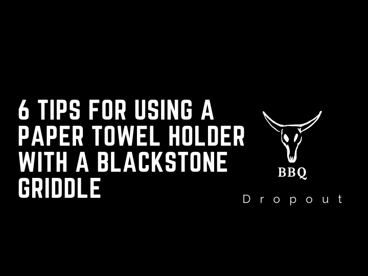 6 Tips For Using A Paper Towel Holder With A Blackstone Griddle