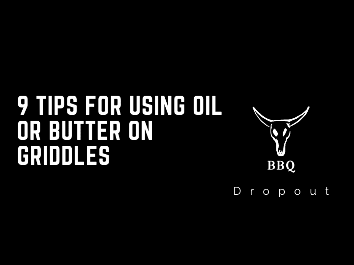 9 Tips For Using Oil or Butter On Griddles