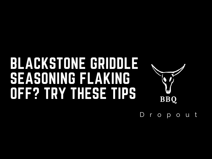 Blackstone Griddle seasoning flaking off? Try These tips
