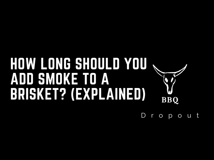 How long should you add smoke to a brisket? (Explained)