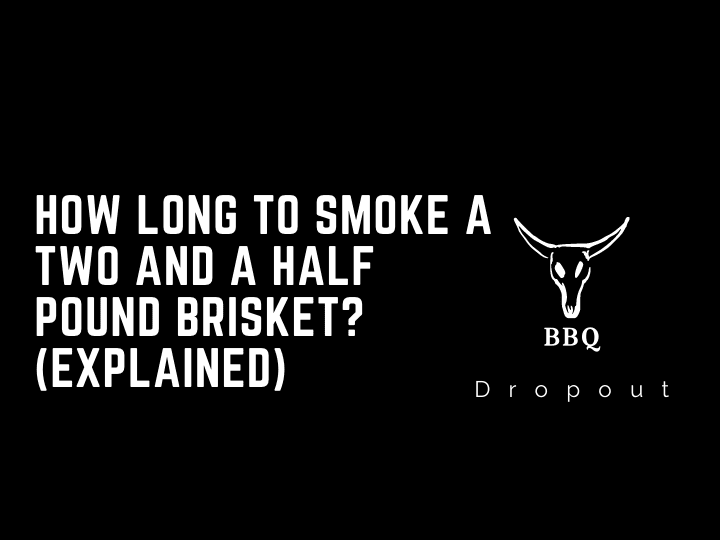 How long to smoke a two and a half pound brisket? (Explained)