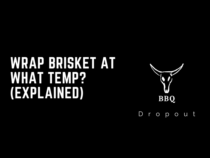 Wrap brisket at what temp? (Explained)