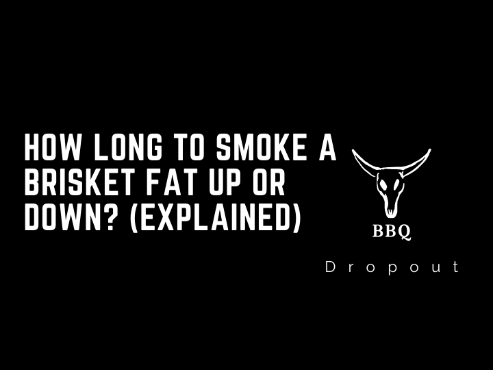 How long to smoke a brisket fat up or down? (Explained)