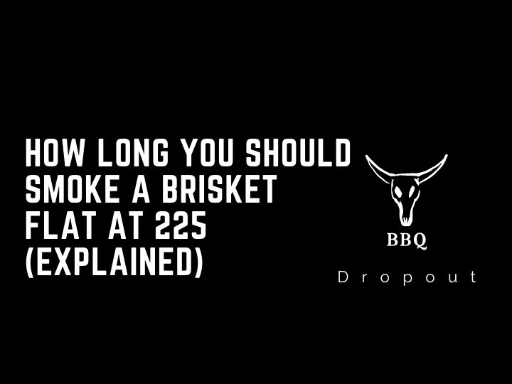 How long you should smoke a brisket flat at 225 (Explained)