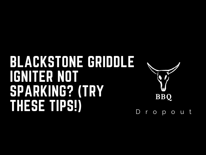 Blackstone Griddle Igniter Not Sparking? (Try These Tips!)