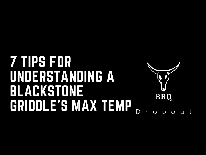 7 Tips For Understanding A Blackstone Griddle’s Max Temp