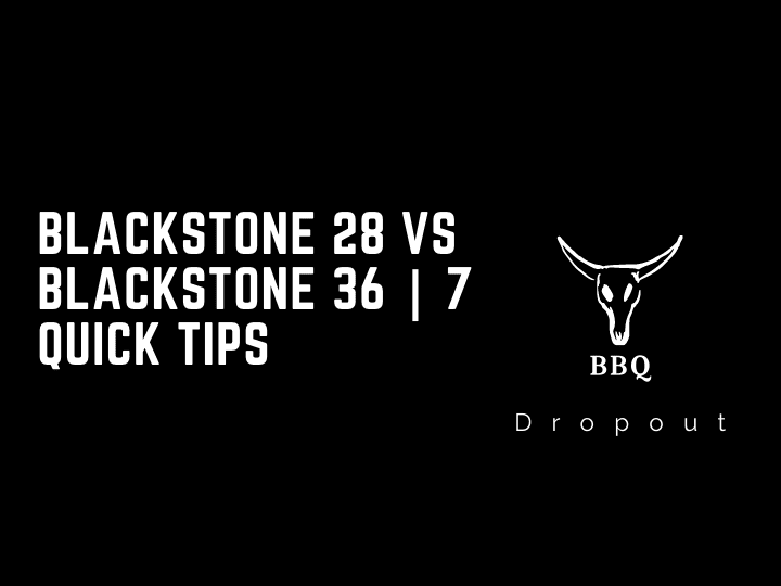 Blackstone 28 vs Blackstone 36 | 7 Quick Tips