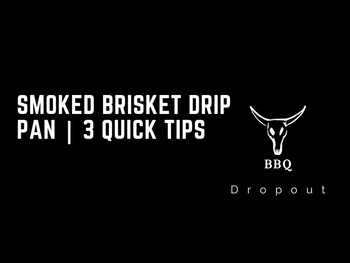 Smoked Brisket Drip Pan | 3 Quick Tips