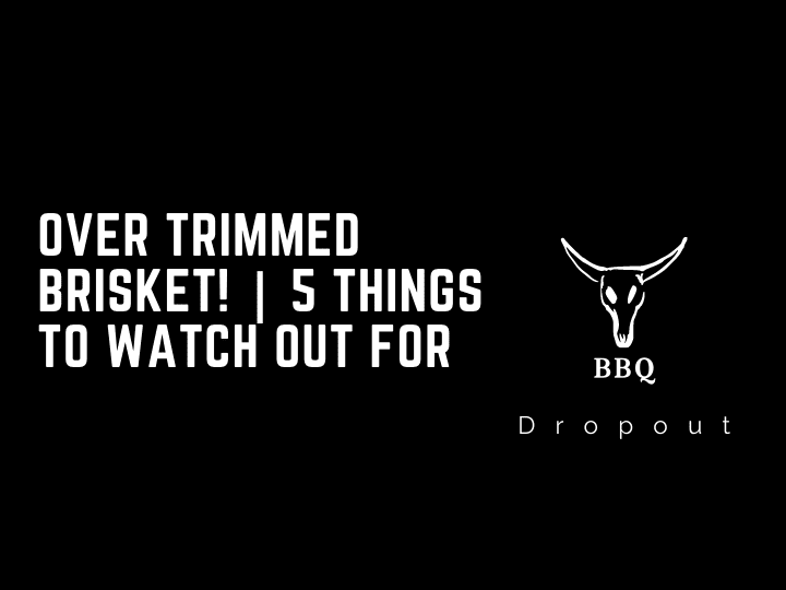Over Trimmed Brisket! | 5 Things to watch out for