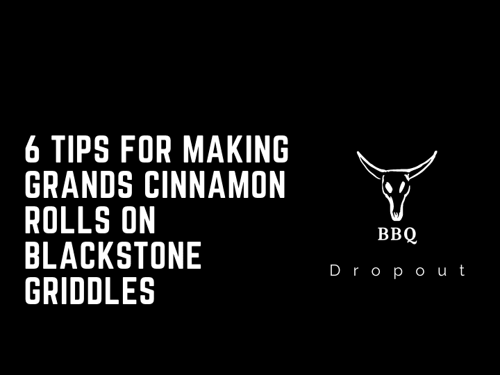 6 Tips For Making Grands Cinnamon Rolls On Blackstone Griddles