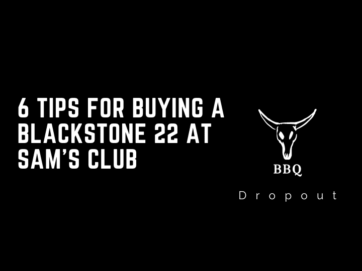 6 Tips For Buying A Blackstone 22 At Sam’s Club