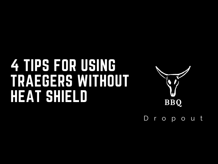 4 Tips For Using Traegers Without Heat Shield 