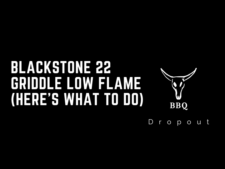 Blackstone 22 Griddle Low Flame (Here’s What To Do)