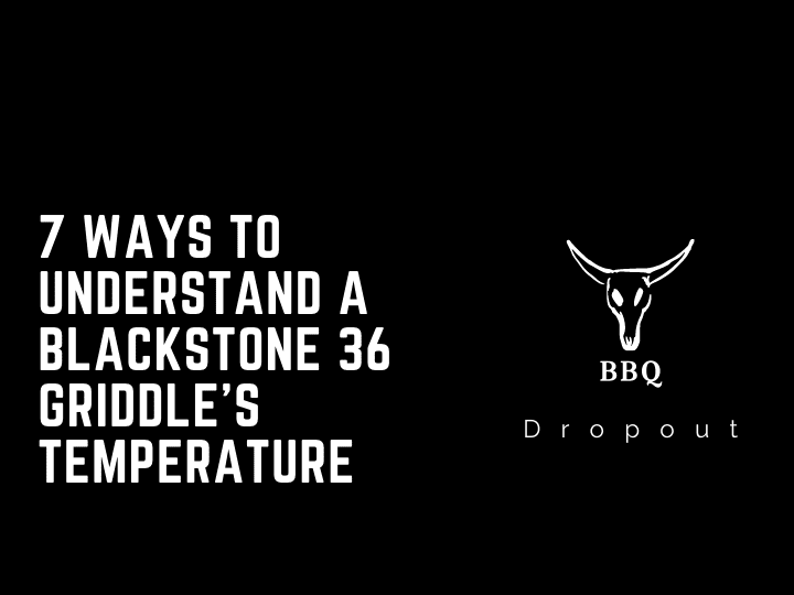7 Ways To Understand A Blackstone 36 Griddle’s Temperature