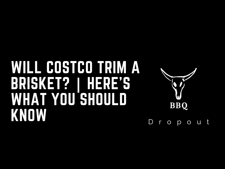 Will Costco Trim A Brisket? | Here’s What You Should Know