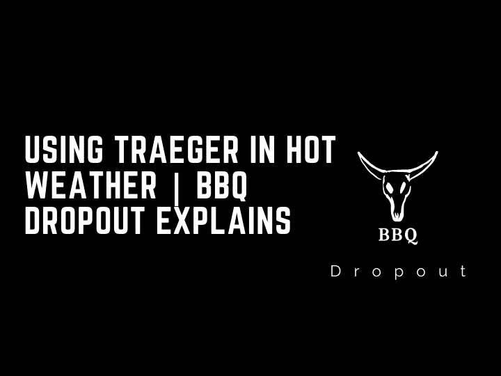 Using Traeger In Hot Weather | BBQ DROPOUT EXPLAINS