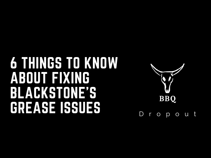 6 Things To Know About Fixing Blackstone’s Grease Issues